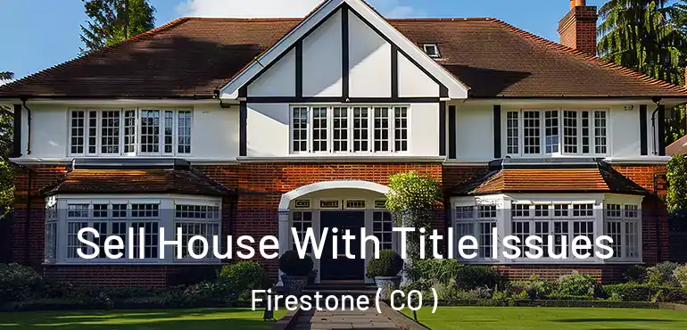  Sell House With Title Issues Firestone ( CO )