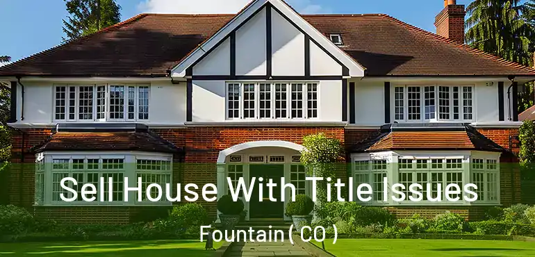Sell House With Title Issues Fountain ( CO )