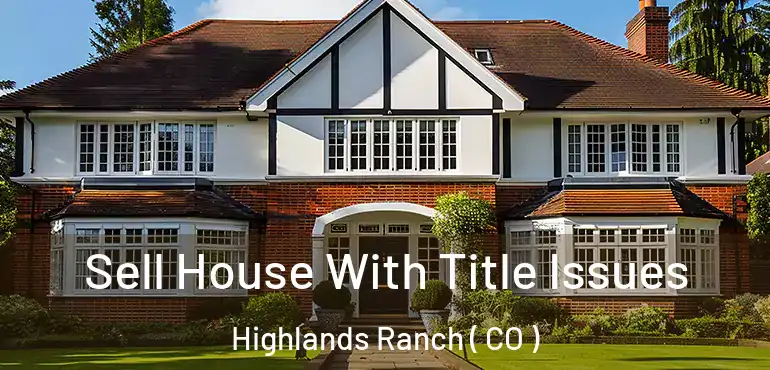  Sell House With Title Issues Highlands Ranch ( CO )
