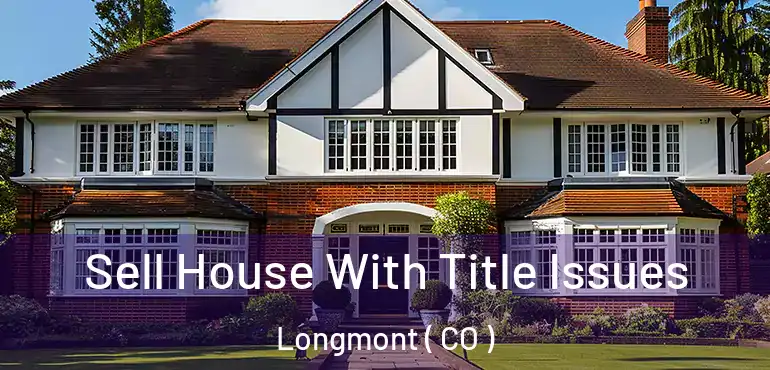  Sell House With Title Issues Longmont ( CO )