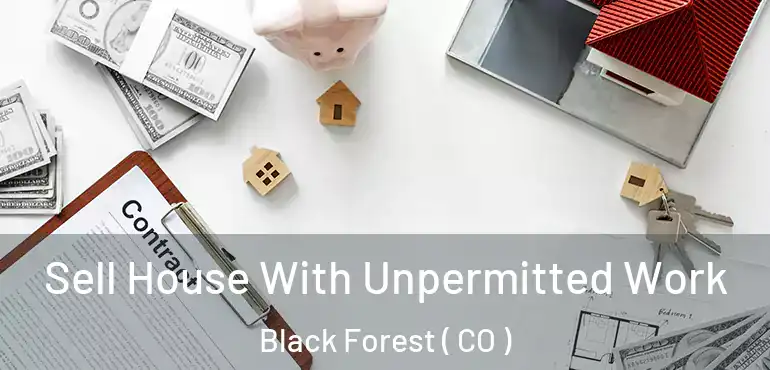  Sell House With Unpermitted Work Black Forest ( CO )