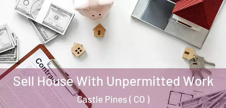  Sell House With Unpermitted Work Castle Pines ( CO )