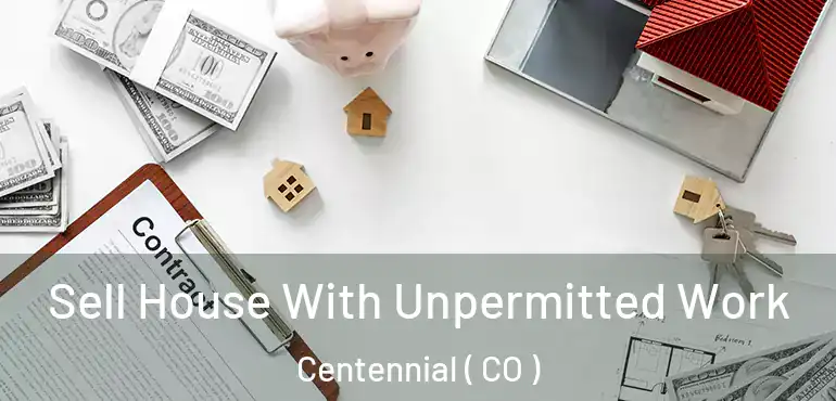  Sell House With Unpermitted Work Centennial ( CO )