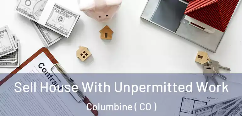  Sell House With Unpermitted Work Columbine ( CO )