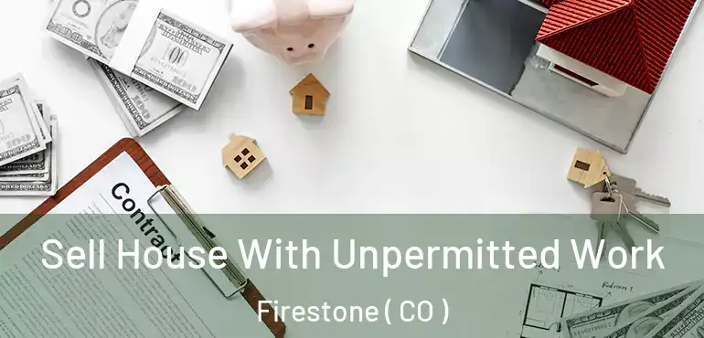  Sell House With Unpermitted Work Firestone ( CO )
