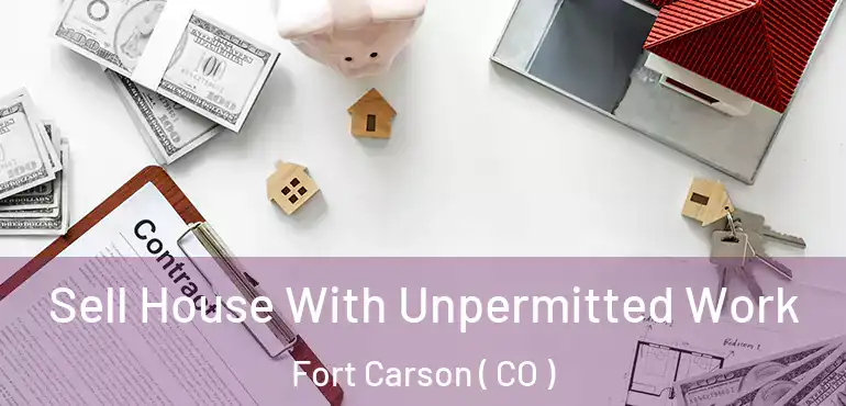  Sell House With Unpermitted Work Fort Carson ( CO )