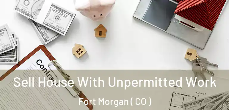  Sell House With Unpermitted Work Fort Morgan ( CO )