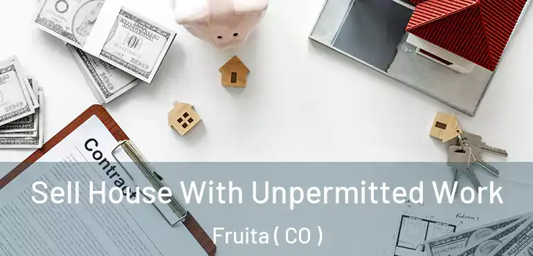  Sell House With Unpermitted Work Fruita ( CO )