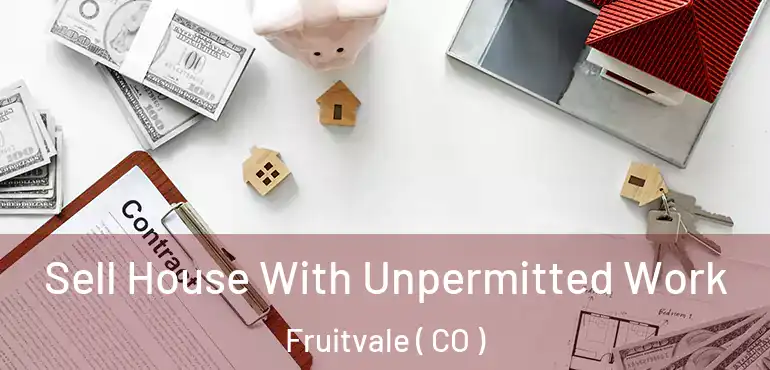  Sell House With Unpermitted Work Fruitvale ( CO )