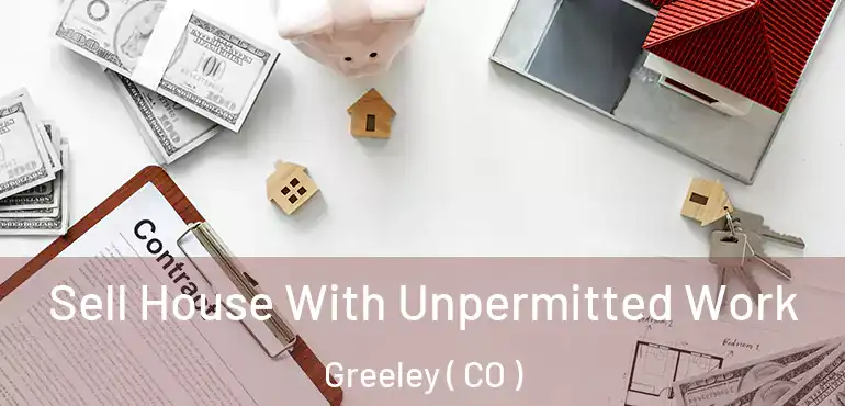  Sell House With Unpermitted Work Greeley ( CO )