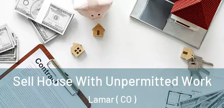  Sell House With Unpermitted Work Lamar ( CO )