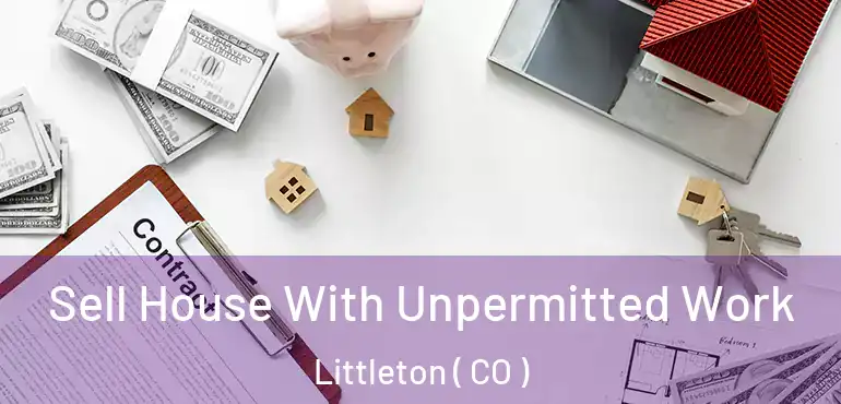  Sell House With Unpermitted Work Littleton ( CO )