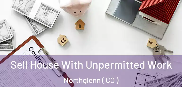  Sell House With Unpermitted Work Northglenn ( CO )