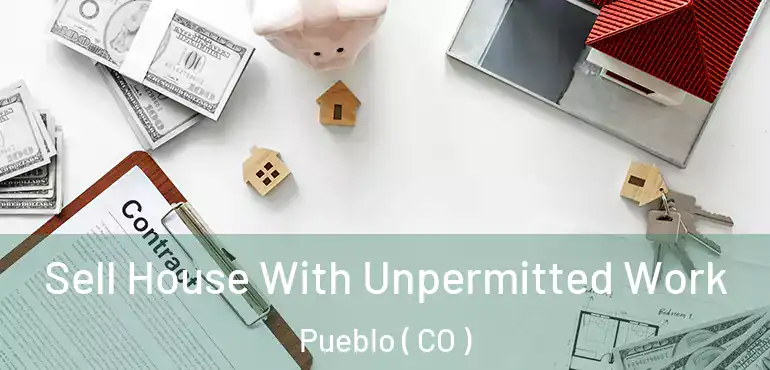 Sell House With Unpermitted Work Pueblo ( CO )