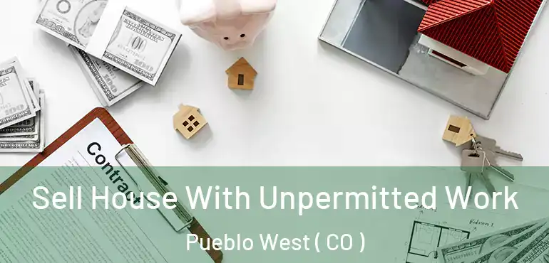 Sell House With Unpermitted Work Pueblo West ( CO )