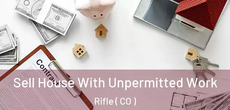  Sell House With Unpermitted Work Rifle ( CO )
