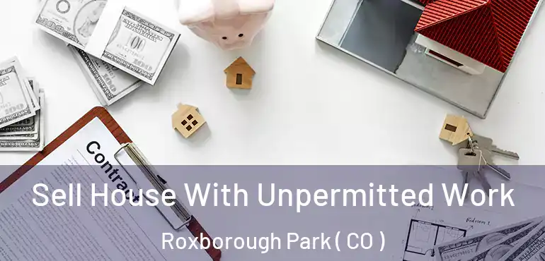  Sell House With Unpermitted Work Roxborough Park ( CO )