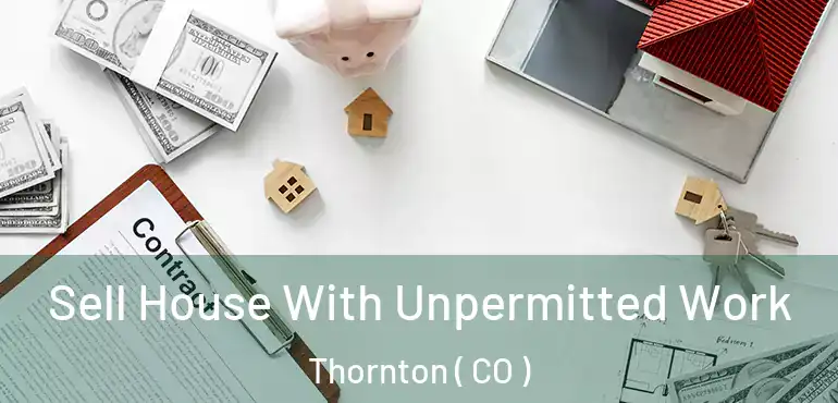 Sell House With Unpermitted Work Thornton ( CO )