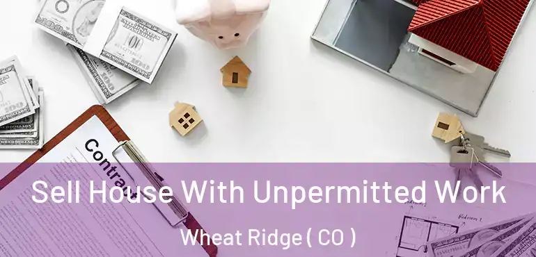  Sell House With Unpermitted Work Wheat Ridge ( CO )