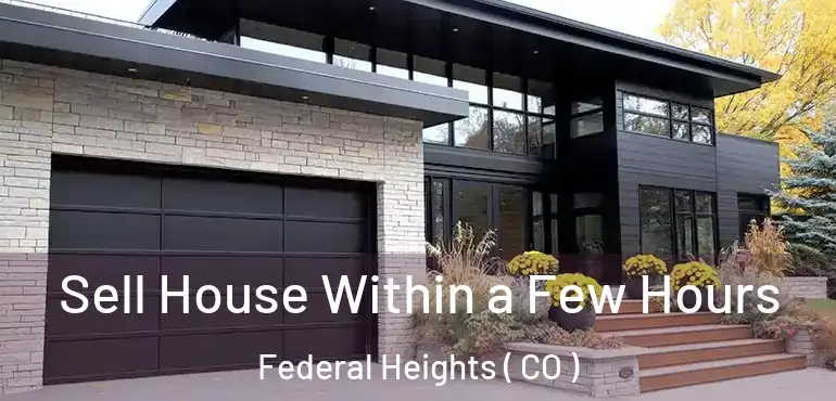 Sell House Within a Few Hours Federal Heights ( CO )