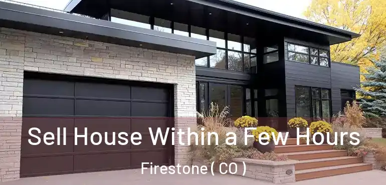  Sell House Within a Few Hours Firestone ( CO )