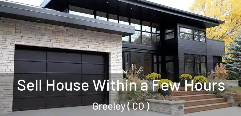  Sell House Within a Few Hours Greeley ( CO )