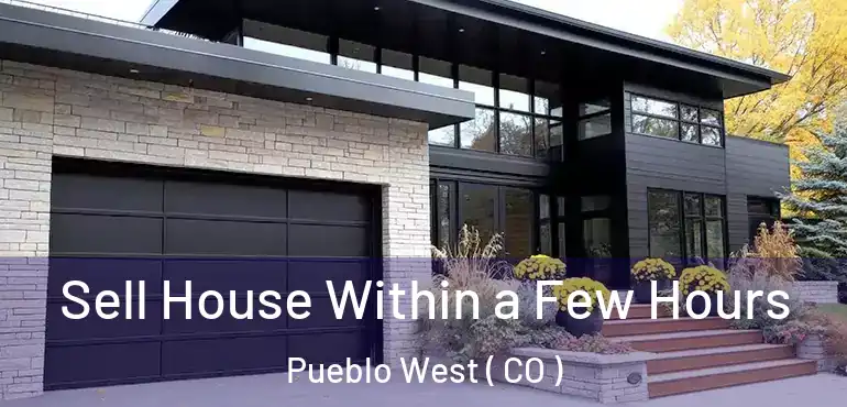  Sell House Within a Few Hours Pueblo West ( CO )