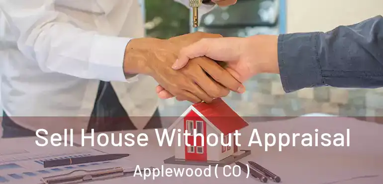 Sell House Without Appraisal Applewood ( CO )