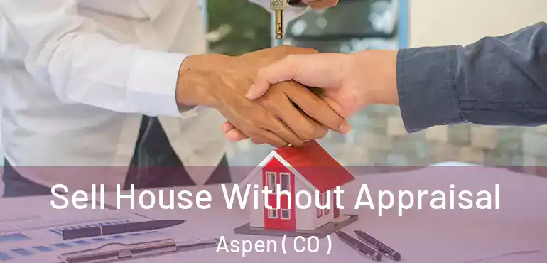  Sell House Without Appraisal Aspen ( CO )