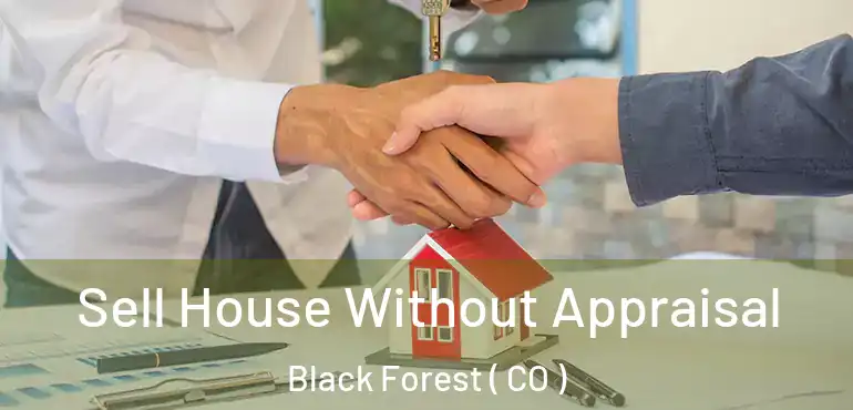  Sell House Without Appraisal Black Forest ( CO )