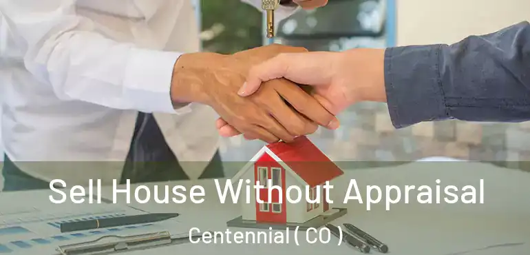  Sell House Without Appraisal Centennial ( CO )