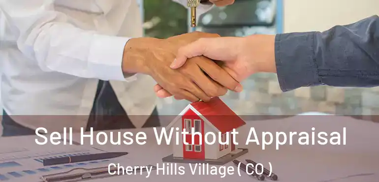  Sell House Without Appraisal Cherry Hills Village ( CO )