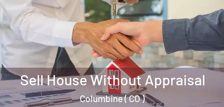  Sell House Without Appraisal Columbine ( CO )