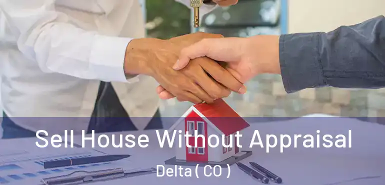  Sell House Without Appraisal Delta ( CO )