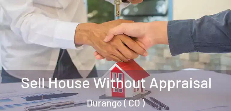 Sell House Without Appraisal Durango ( CO )