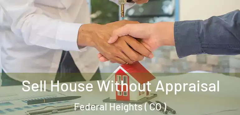  Sell House Without Appraisal Federal Heights ( CO )