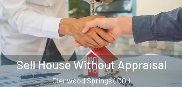  Sell House Without Appraisal Glenwood Springs ( CO )