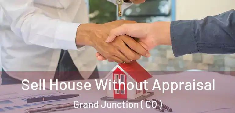  Sell House Without Appraisal Grand Junction ( CO )