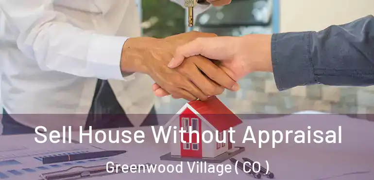  Sell House Without Appraisal Greenwood Village ( CO )