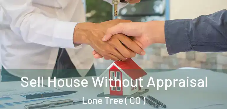  Sell House Without Appraisal Lone Tree ( CO )