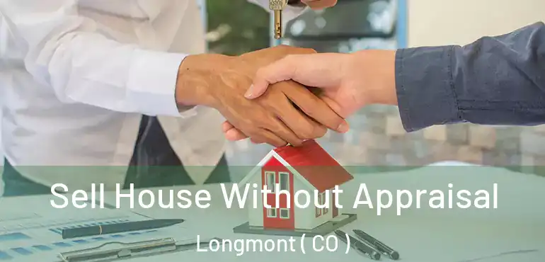  Sell House Without Appraisal Longmont ( CO )