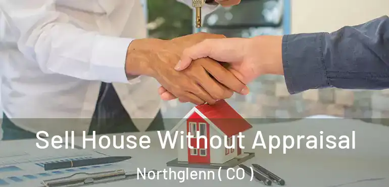  Sell House Without Appraisal Northglenn ( CO )