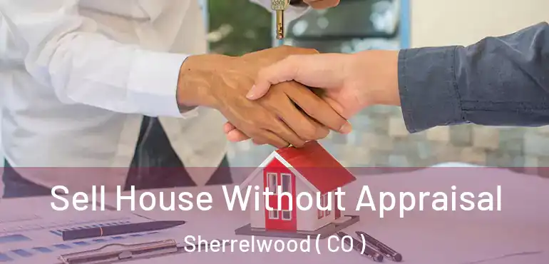  Sell House Without Appraisal Sherrelwood ( CO )