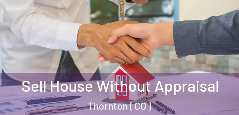 Sell House Without Appraisal Thornton ( CO )