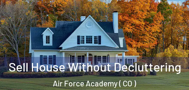  Sell House Without Decluttering Air Force Academy ( CO )
