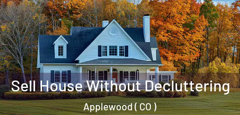 Sell House Without Decluttering Applewood ( CO )
