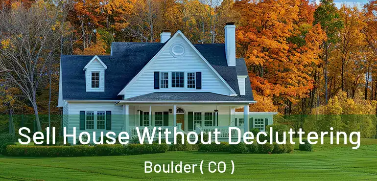  Sell House Without Decluttering Boulder ( CO )
