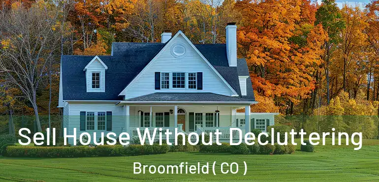 Sell House Without Decluttering Broomfield ( CO )