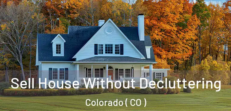  Sell House Without Decluttering Colorado ( CO )