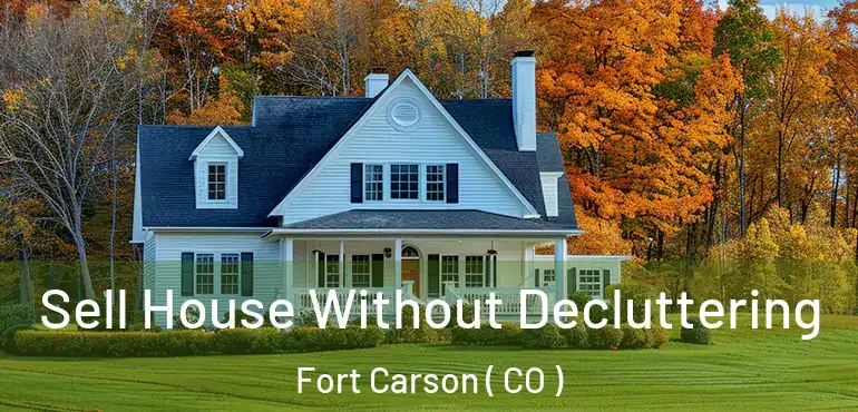  Sell House Without Decluttering Fort Carson ( CO )